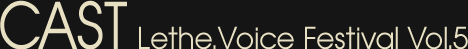  CAST lethe.voice festival vol.5
